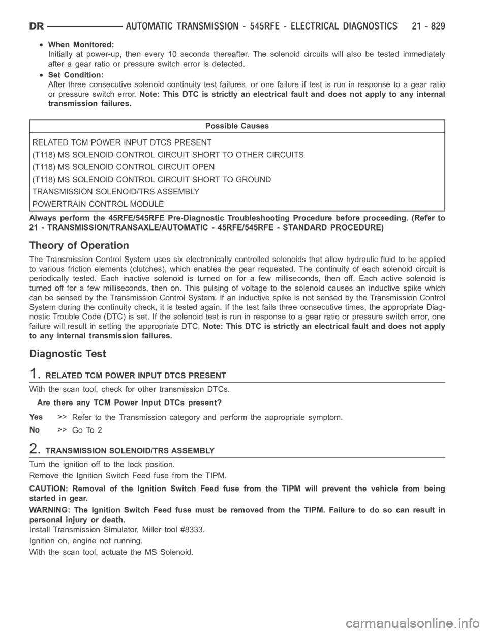 DODGE RAM SRT-10 2006  Service Repair Manual When Monitored:
Initially at power-up, then every 10 seconds thereafter. The solenoid circuits will also be tested immediately
after a gear ratio or pressure switch error is detected.
Set Condition:
A