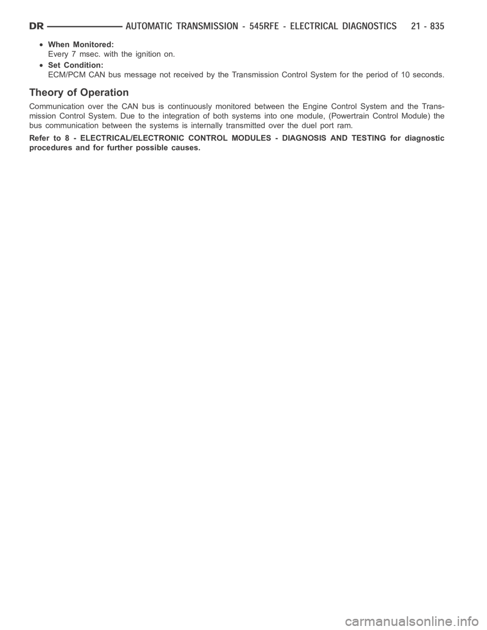 DODGE RAM SRT-10 2006  Service Repair Manual When Monitored:
Every 7 msec. with the ignition on.
Set Condition:
ECM/PCM CAN bus message not received by the Transmission Control System for the period of 10 seconds.
Theory of Operation
Communicati