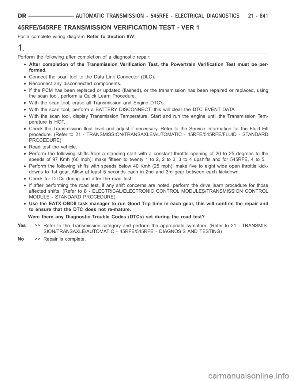 DODGE RAM SRT-10 2006  Service Repair Manual 45RFE/545RFE TRANSMISSION VERIFICATION TEST - VER 1
For a complete wiring diagramRefer to Section 8W.
1.
Perform the following after completion of a diagnostic repair:
After completion of the Transmis