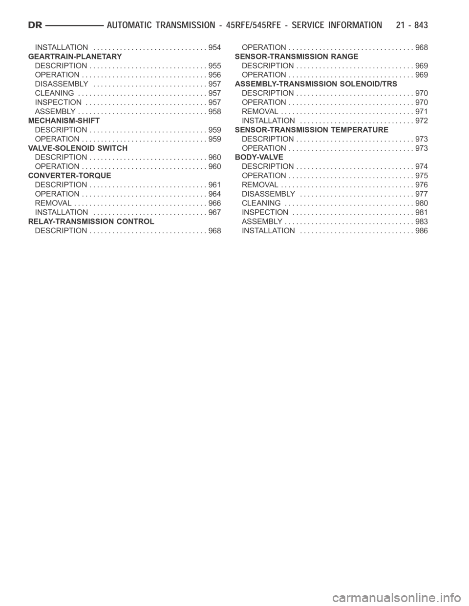 DODGE RAM SRT-10 2006  Service Repair Manual INSTALLATION .............................. 954
GEARTRAIN-PLANETARY
DESCRIPTION ............................... 955
OPERATION ................................. 956
DISASSEMBLY ........................