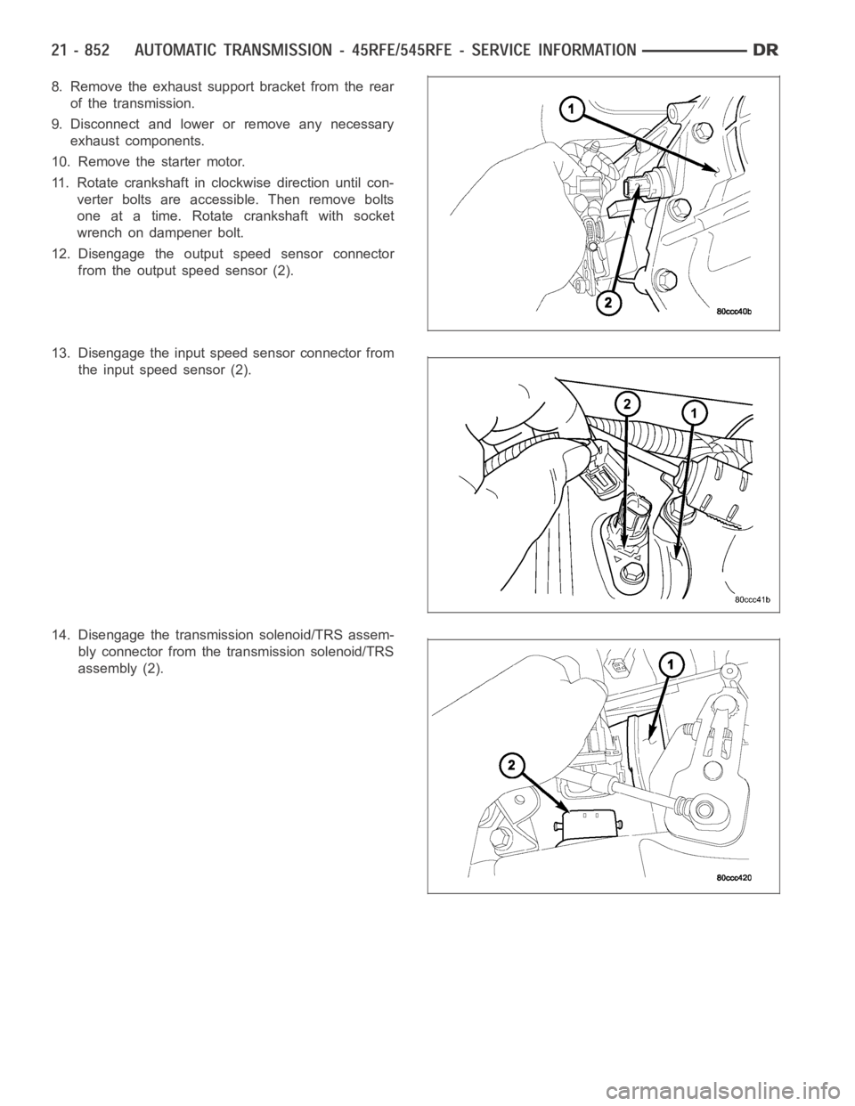 DODGE RAM SRT-10 2006  Service Repair Manual 8. Remove the exhaust support bracket from the rear
of the transmission.
9. Disconnect and lower or remove any necessary
exhaust components.
10. Remove the starter motor.
11. Rotate crankshaft in cloc