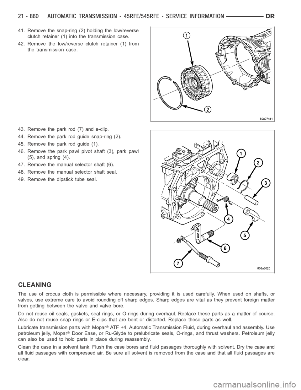 DODGE RAM SRT-10 2006 Service Repair Manual 41. Remove the snap-ring (2) holding the low/reverse
clutch retainer (1) into the transmission case.
42. Remove the low/reverse clutch retainer (1) from
the transmission case.
43. Remove the park rod DODGE RAM SRT-10 2006 Service Repair Manual 41. Remove the snap-ring (2) holding the low/reverse
clutch retainer (1) into the transmission case.
42. Remove the low/reverse clutch retainer (1) from
the transmission case.
43. Remove the park rod