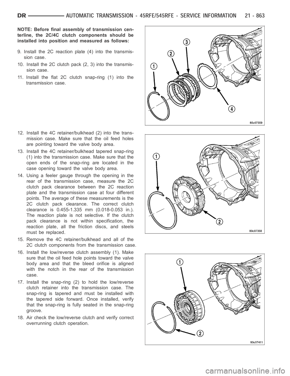 DODGE RAM SRT-10 2006  Service Repair Manual NOTE: Before final assembly of transmission cen-
terline, the 2C/4C clutch components should be
installed into position and measured as follows:
9. Install the 2C reaction plate (4) into the transmis-