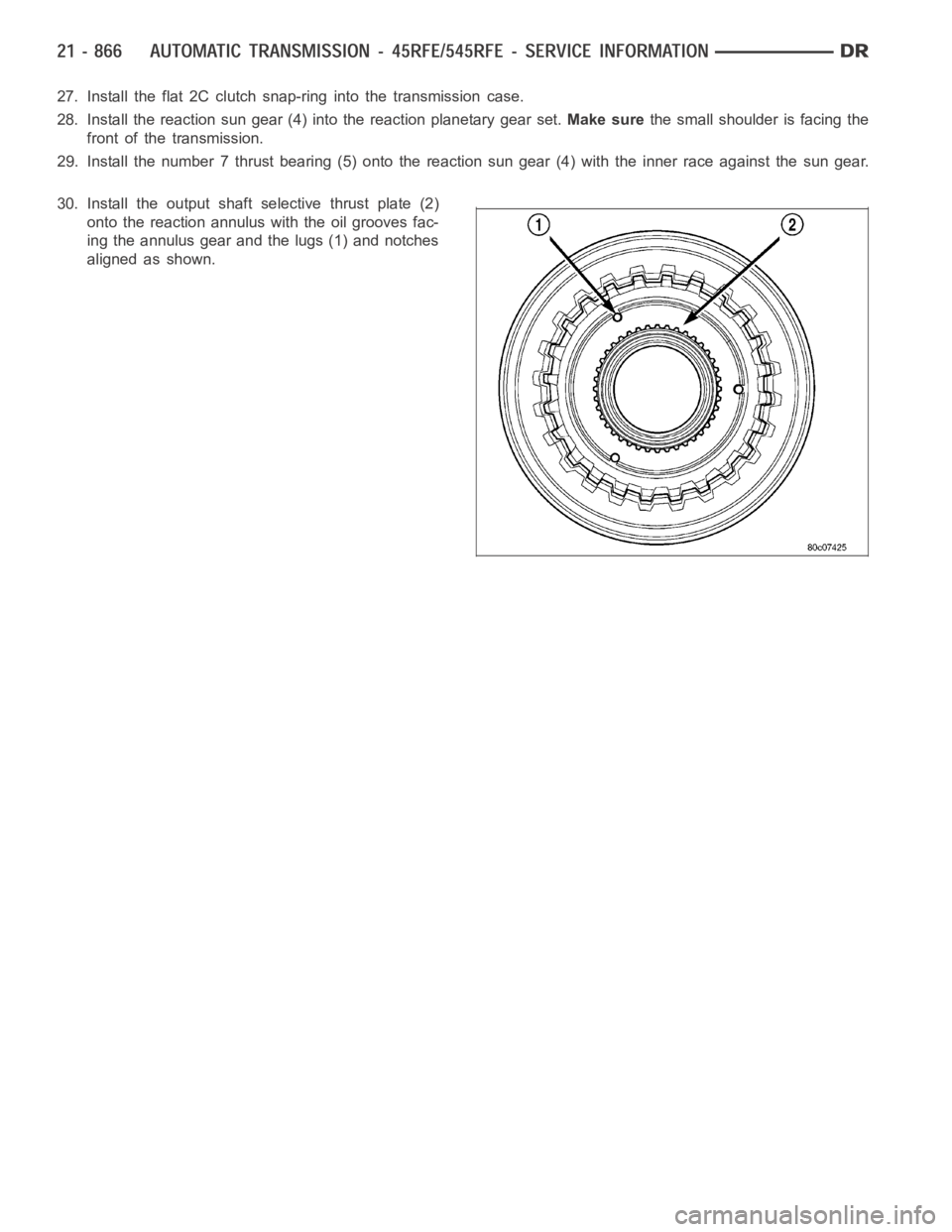 DODGE RAM SRT-10 2006  Service Repair Manual 27. Install the flat 2C clutch snap-ring into the transmission case.
28. Install the reaction sun gear (4) into the reaction planetary gear set.Make surethe small shoulder is facing the
front of the t