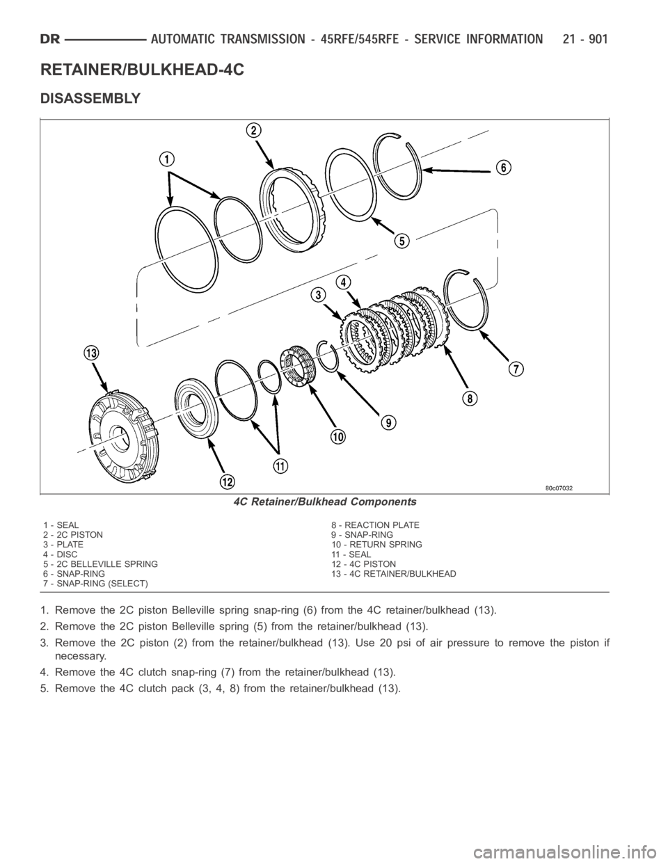 DODGE RAM SRT-10 2006  Service Repair Manual RETAINER/BULKHEAD-4C
DISASSEMBLY
1. Remove the 2C piston Belleville spring snap-ring (6) from the 4C retainer/bulkhead (13).
2. Remove the 2C piston Belleville spring (5) from the retainer/bulkhead (1