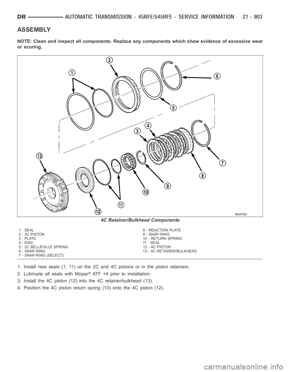 DODGE RAM SRT-10 2006  Service Repair Manual ASSEMBLY
NOTE: Clean and inspect all components. Replace any components which showevidence of excessive wear
or scoring.
1. Install new seals (1, 11) on the 2C and 4C pistons or in the piston retainer