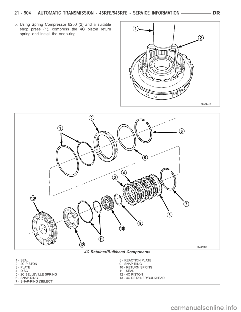 DODGE RAM SRT-10 2006  Service Repair Manual 5. Using Spring Compressor 8250 (2) and a suitable
shop press (1), compress the 4C piston return
spring and install the snap-ring.
4C Retainer/Bulkhead Components
1 - SEAL 8 - REACTION PLATE
2-2CPISTO