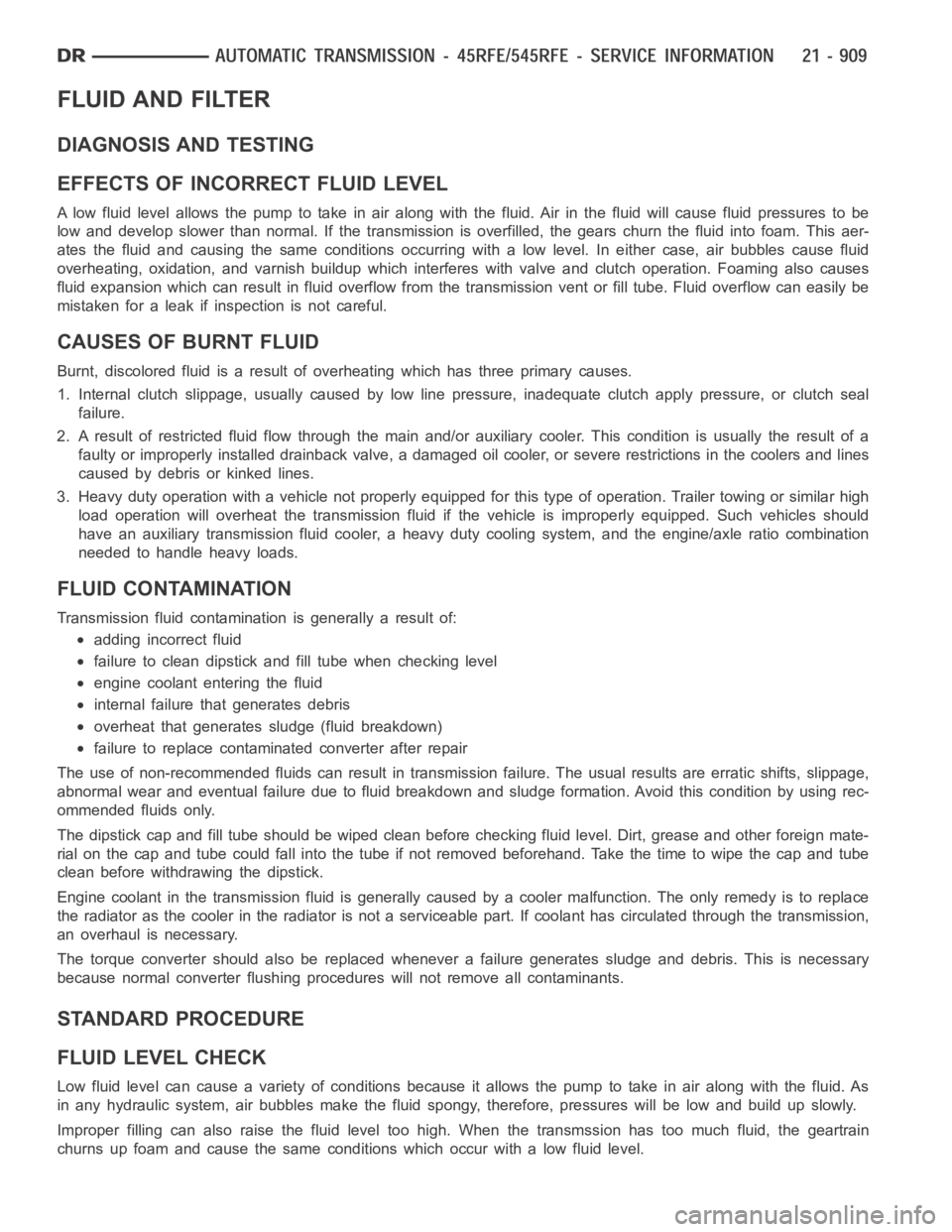DODGE RAM SRT-10 2006  Service Repair Manual FLUID AND FILTER
DIAGNOSIS AND TESTING
EFFECTS OF INCORRECT FLUID LEVEL
Alowfluidlevelallowsthepumptotakeinairalongwiththefluid.Airinthe fluid will cause fluid pressures to be
low and develop slower t
