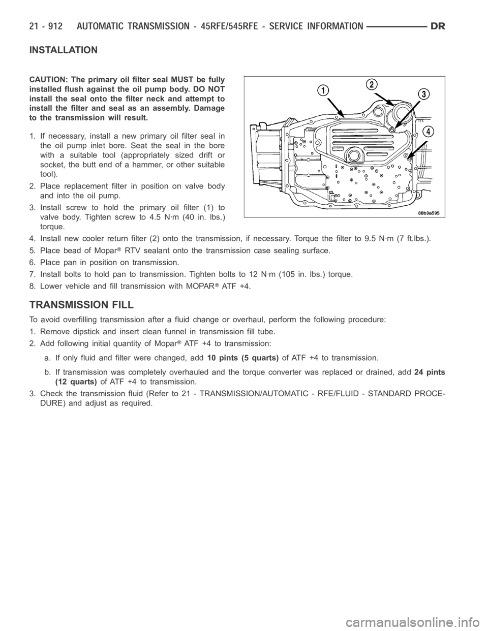 DODGE RAM SRT-10 2006  Service Repair Manual INSTALLATION
CAUTION: The primary oil filter seal MUST be fully
installed flush against the oil pump body. DO NOT
install the seal onto the filter neck and attempt to
install the filter and seal as an