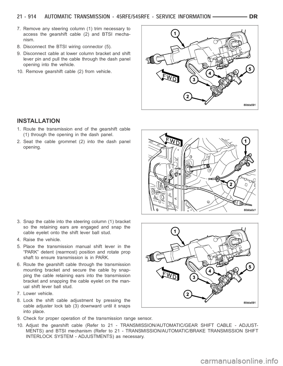 DODGE RAM SRT-10 2006 Service Repair Manual 7. Remove any steering column (1) trim necessary to
access the gearshift cable (2) and BTSI mecha-
nism.
8. Disconnect the BTSI wiring connector (5).
9. Disconnect cable at lower column bracket and sh DODGE RAM SRT-10 2006 Service Repair Manual 7. Remove any steering column (1) trim necessary to
access the gearshift cable (2) and BTSI mecha-
nism.
8. Disconnect the BTSI wiring connector (5).
9. Disconnect cable at lower column bracket and sh