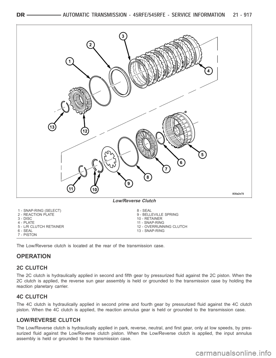 DODGE RAM SRT-10 2006  Service Repair Manual The Low/Reverse clutch is located at the rear of the transmission case.
OPERATION
2C CLUTCH
The 2C clutch is hydraulically applied in second and fifth gear by pressurized fluid against the 2C piston. 