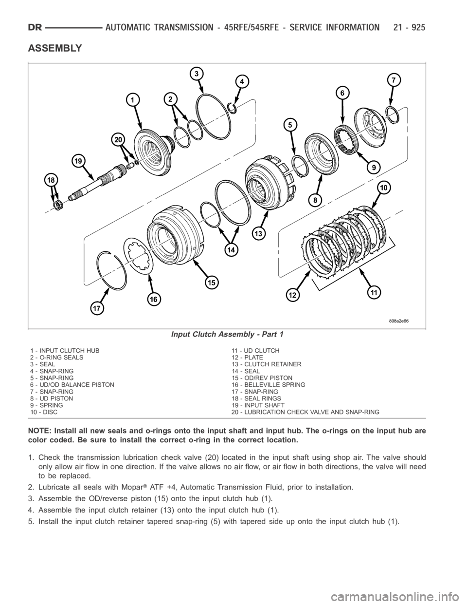 DODGE RAM SRT-10 2006 Service Repair Manual ASSEMBLY
NOTE: Install all new seals and o-rings onto the input shaft and input hub. The o-rings on the input hub are
color coded. Be sure to install the correct o-ring in the correct location.
1. Che DODGE RAM SRT-10 2006 Service Repair Manual ASSEMBLY
NOTE: Install all new seals and o-rings onto the input shaft and input hub. The o-rings on the input hub are
color coded. Be sure to install the correct o-ring in the correct location.
1. Che