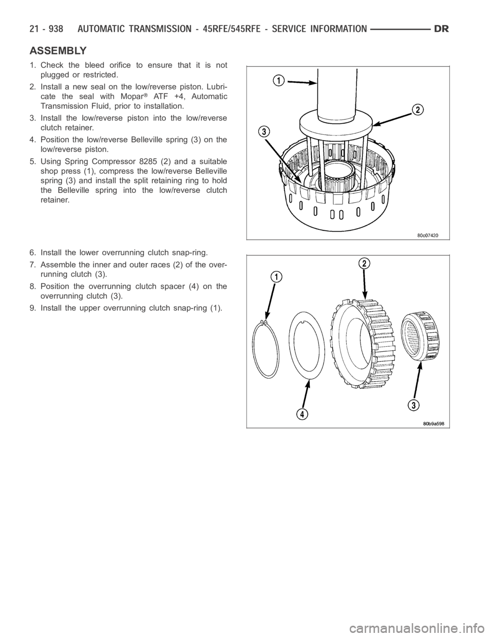 DODGE RAM SRT-10 2006  Service Repair Manual ASSEMBLY
1. Check the bleed orifice to ensure that it is not
plugged or restricted.
2. Install a new seal on the low/reverse piston. Lubri-
cate the seal with Mopar
ATF +4, Automatic
Transmission Flui