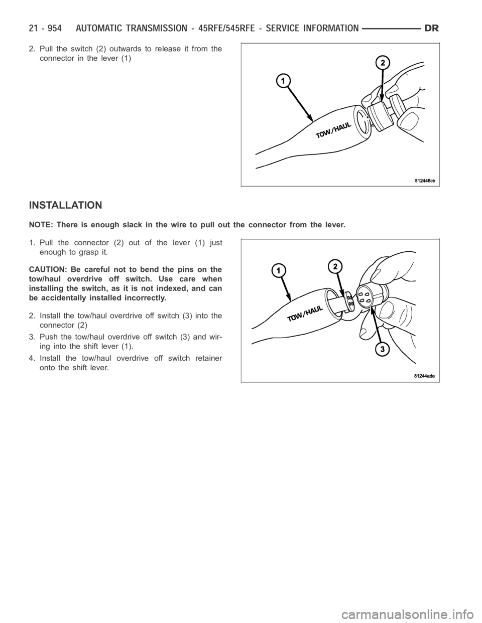 DODGE RAM SRT-10 2006  Service Repair Manual 2. Pull the switch (2) outwards to release it from the
connector in the lever (1)
INSTALLATION
NOTE: There is enough slack in the wire to pull out the connector from the lever.
1. Pull the connector (