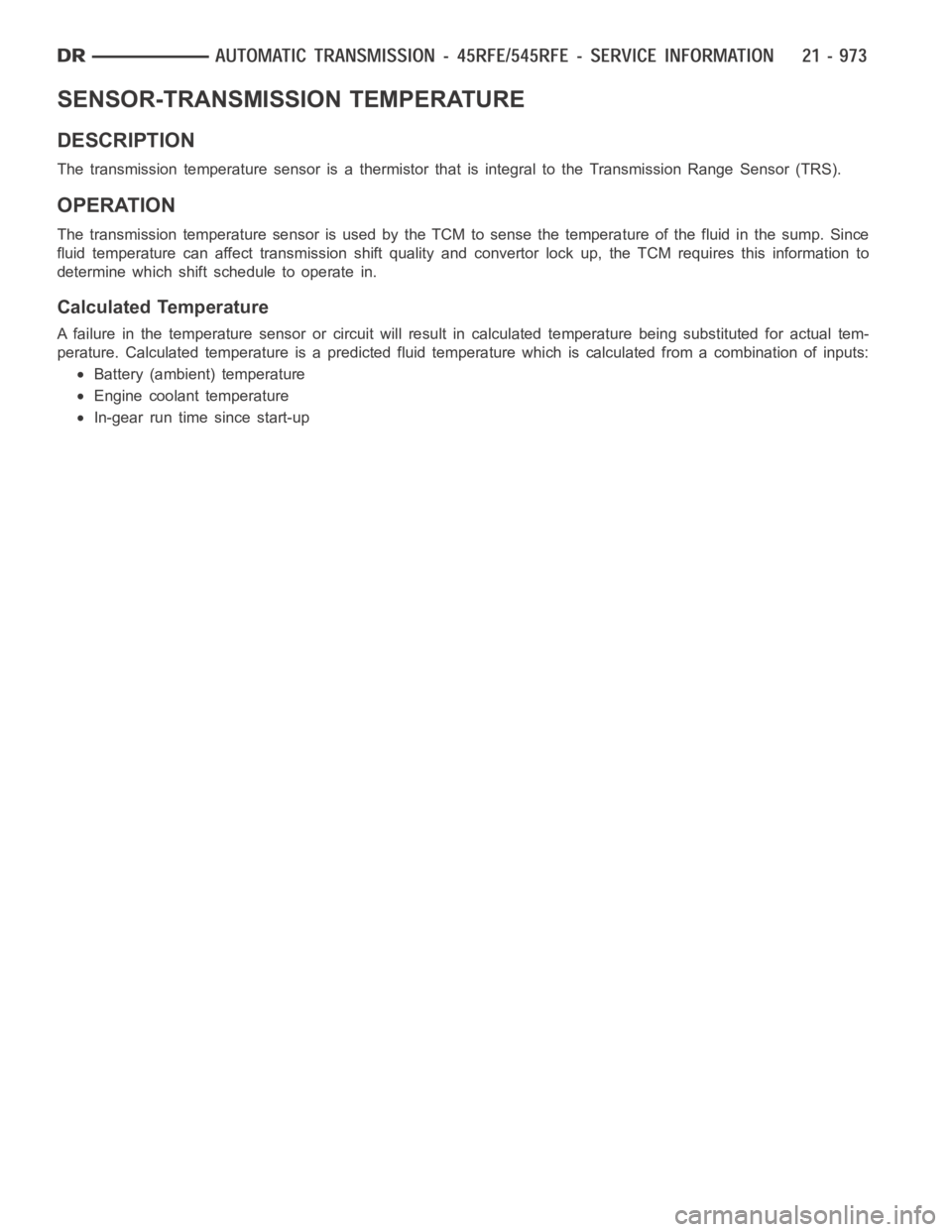 DODGE RAM SRT-10 2006  Service Repair Manual SENSOR-TRANSMISSION TEMPERATURE
DESCRIPTION
The transmission temperature sensor is a thermistor that is integral to the Transmission Range Sensor (TRS).
OPERATION
The transmission temperature sensor i