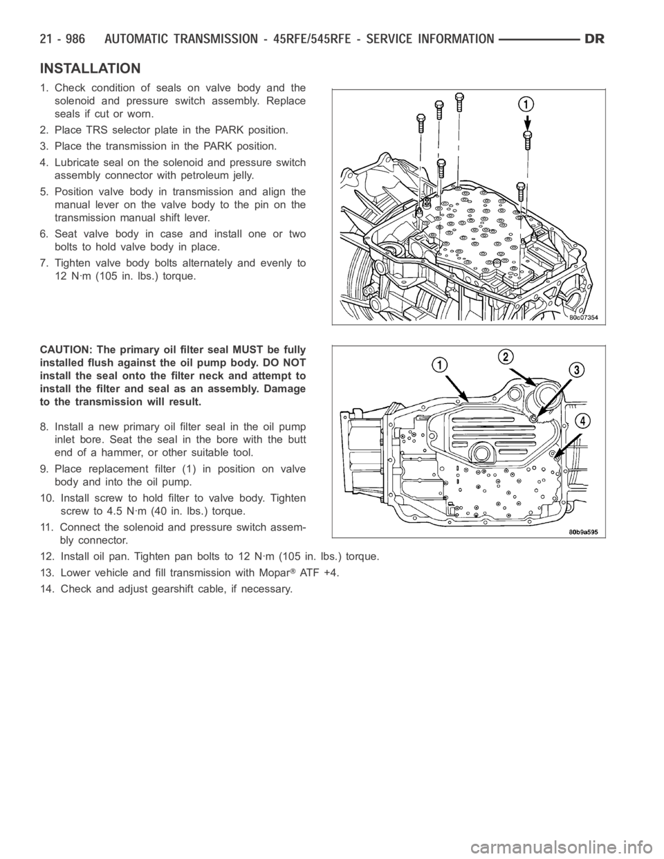 DODGE RAM SRT-10 2006 Service Repair Manual INSTALLATION
1. Check condition of seals on valve body and the
solenoid and pressure switch assembly. Replace
seals if cut or worn.
2. Place TRS selector plate in the PARK position.
3. Place the trans DODGE RAM SRT-10 2006 Service Repair Manual INSTALLATION
1. Check condition of seals on valve body and the
solenoid and pressure switch assembly. Replace
seals if cut or worn.
2. Place TRS selector plate in the PARK position.
3. Place the trans