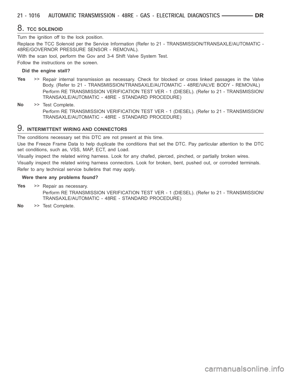 DODGE RAM SRT-10 2006  Service Repair Manual 8.TCC SOLENOID
Turn the ignition off to the lock position.
Replace the TCC Solenoid per the Service Information (Refer to 21 - TRANSMISSION/TRANSAXLE/AUTOMATIC -
48RE/GOVERNOR PRESSURE SENSOR - REMOVA