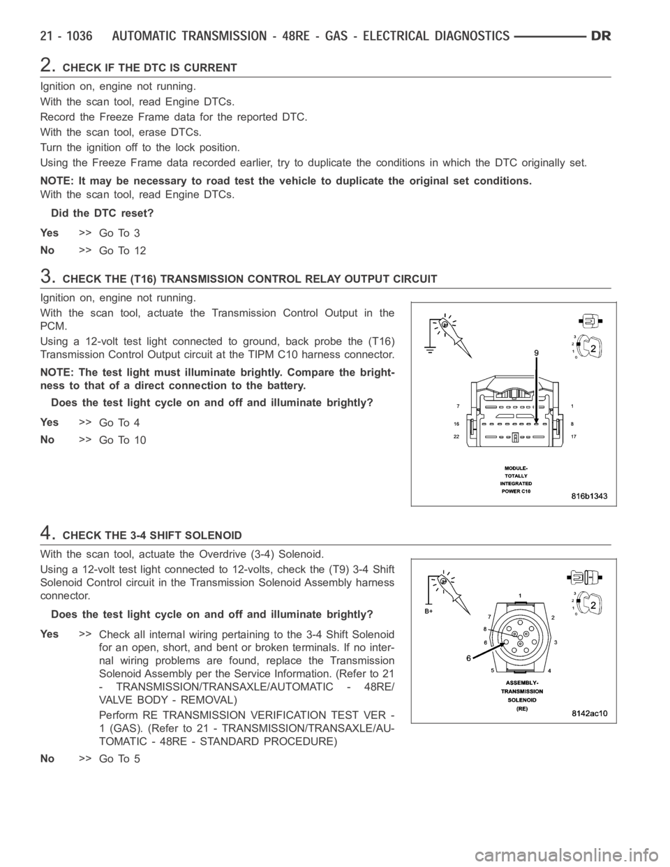 DODGE RAM SRT-10 2006 Service Repair Manual 2.CHECK IF THE DTC IS CURRENT
Ignition on, engine not running.
With the scan tool, read Engine DTCs.
Record the Freeze Frame data for the reported DTC.
With the scan tool, erase DTCs.
Turn the ignitio DODGE RAM SRT-10 2006 Service Repair Manual 2.CHECK IF THE DTC IS CURRENT
Ignition on, engine not running.
With the scan tool, read Engine DTCs.
Record the Freeze Frame data for the reported DTC.
With the scan tool, erase DTCs.
Turn the ignitio