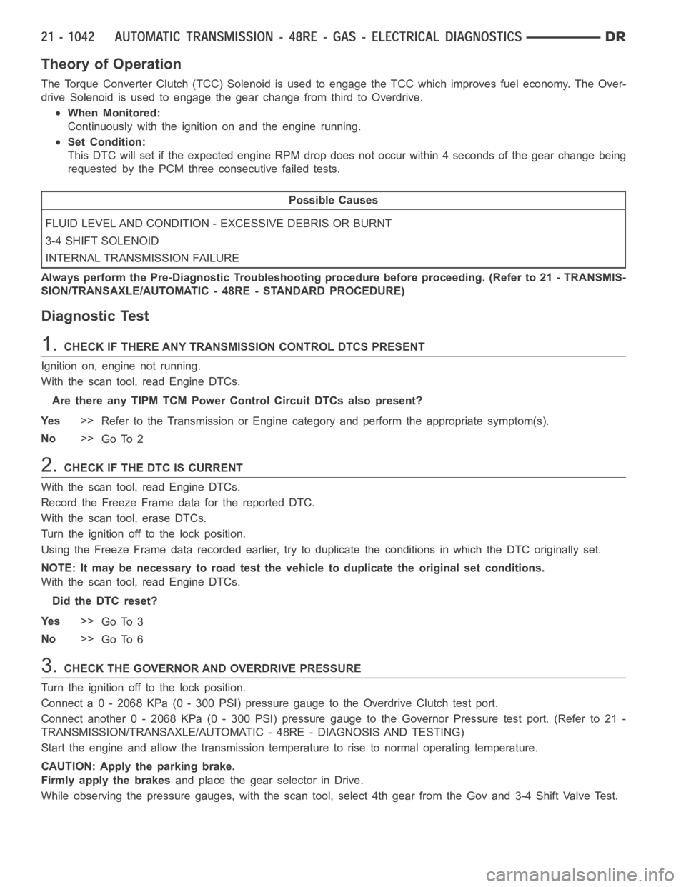 DODGE RAM SRT-10 2006  Service Repair Manual Theory of Operation
The Torque Converter Clutch (TCC) Solenoid is used to engage the TCC which improves fuel economy. The Over-
drive Solenoid is used to engage the gear change from third to Overdrive
