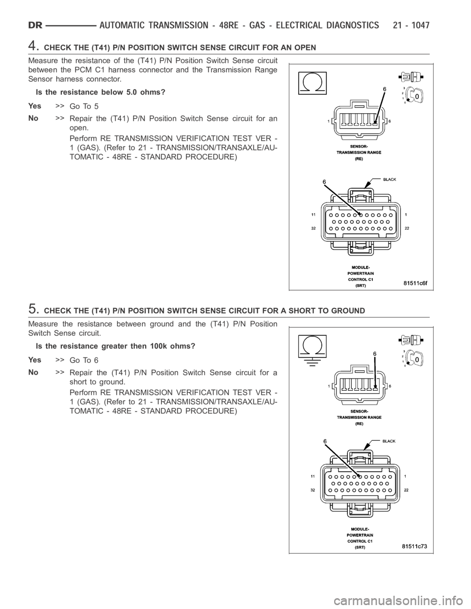DODGE RAM SRT-10 2006  Service Repair Manual 4.CHECK THE (T41) P/N POSITION SWITCH SENSE CIRCUIT FOR AN OPEN
Measure the resistance of the (T41) P/N Position Switch Sense circuit
between the PCM C1 harness connector and the Transmission Range
Se