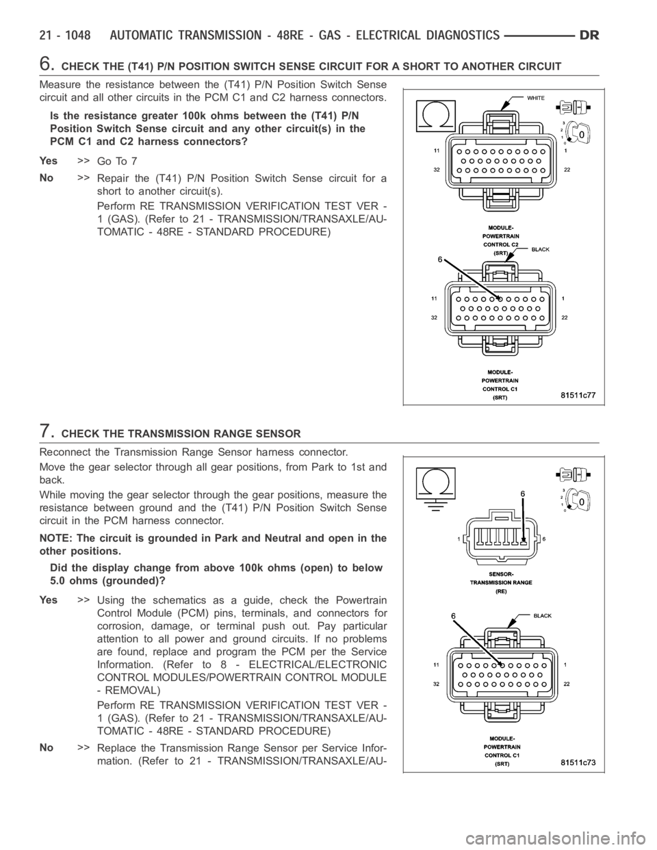 DODGE RAM SRT-10 2006  Service Repair Manual 6.CHECK THE (T41) P/N POSITION SWITCH SENSE CIRCUIT FOR A SHORT TO ANOTHER CIRCUIT
Measure the resistance between the (T41) P/N Position Switch Sense
circuit and all other circuits in the PCM C1 and C