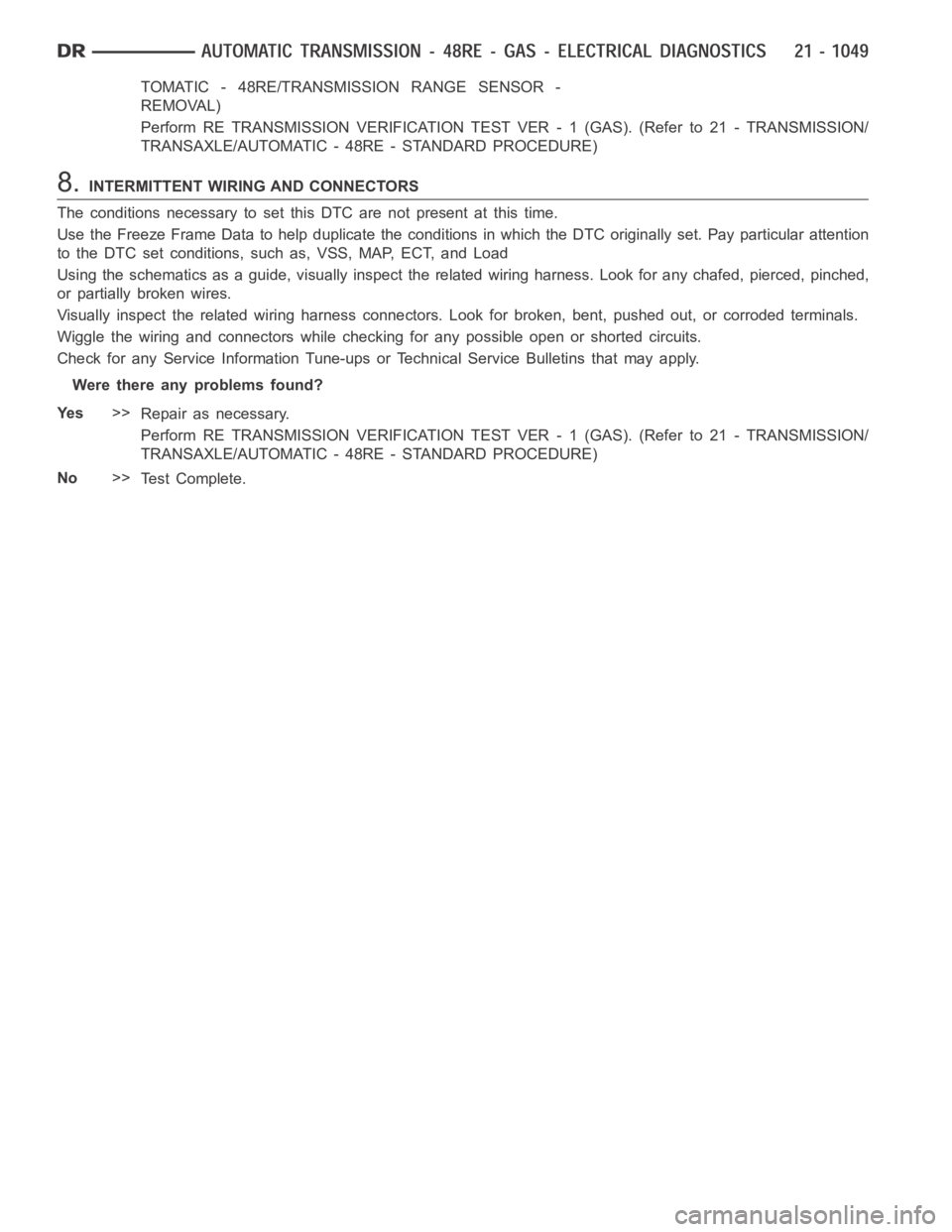 DODGE RAM SRT-10 2006  Service Repair Manual TOMATIC - 48RE/TRANSMISSION RANGE SENSOR -
REMOVAL)
Perform RE TRANSMISSION VERIFICATION TEST VER - 1 (GAS). (Refer to 21 - TRANSMISSION/
TRANSAXLE/AUTOMATIC - 48RE - STANDARD PROCEDURE)
8.INTERMITTEN