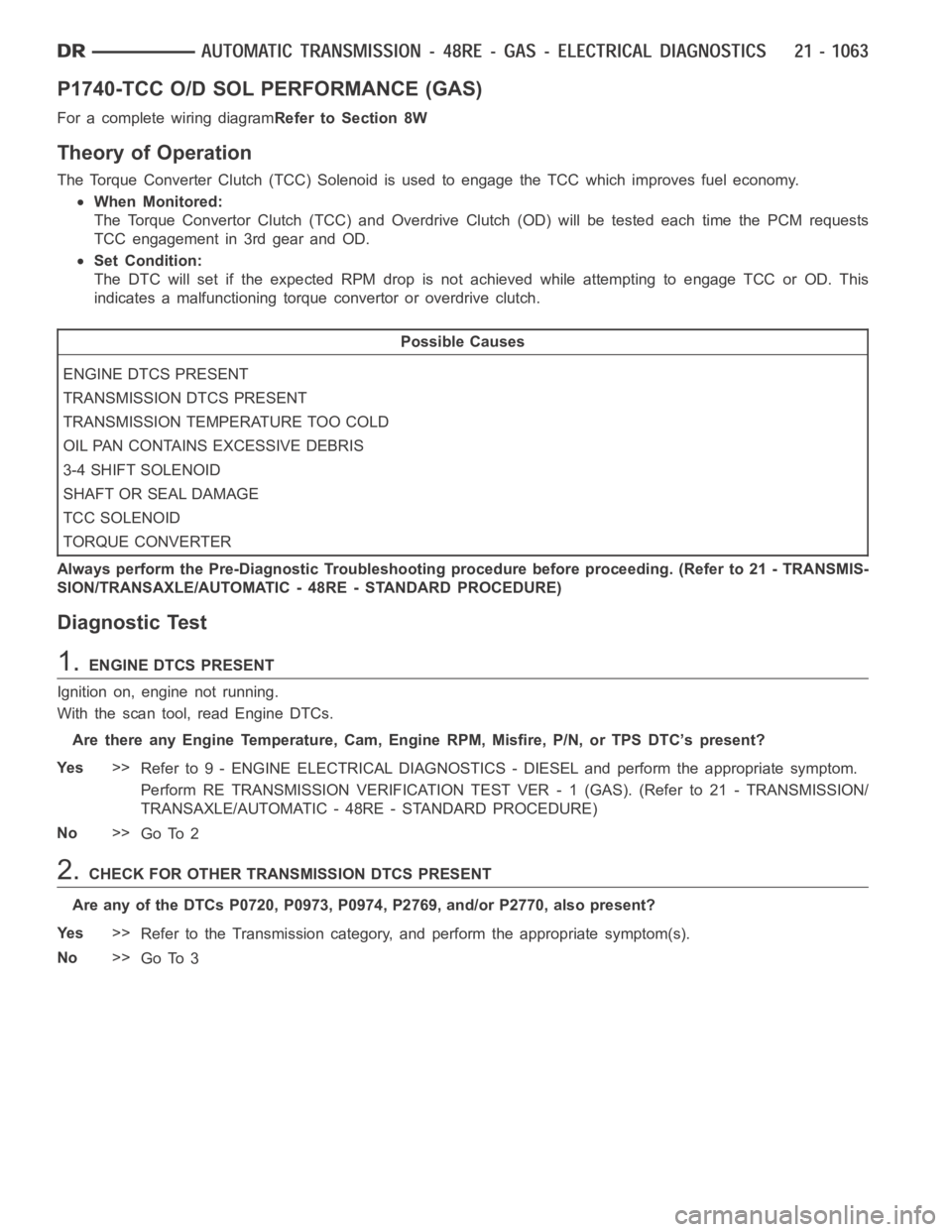 DODGE RAM SRT-10 2006 Service Repair Manual P1740-TCC O/D SOL PERFORMANCE (GAS)
For a complete wiring diagramRefer to Section 8W
Theory of Operation
The Torque Converter Clutch (TCC) Solenoid is used to engage the TCC which improves fuel econom DODGE RAM SRT-10 2006 Service Repair Manual P1740-TCC O/D SOL PERFORMANCE (GAS)
For a complete wiring diagramRefer to Section 8W
Theory of Operation
The Torque Converter Clutch (TCC) Solenoid is used to engage the TCC which improves fuel econom