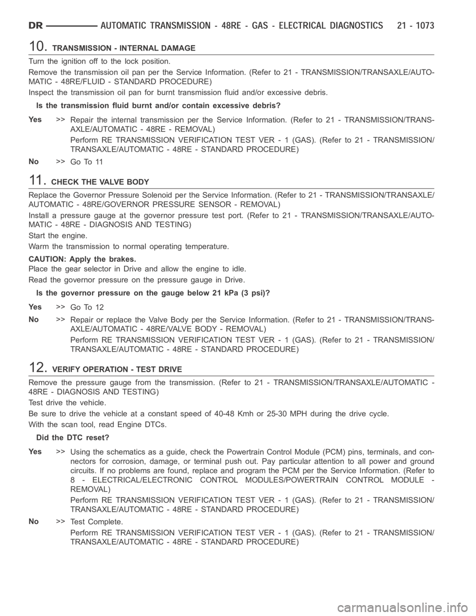 DODGE RAM SRT-10 2006  Service Repair Manual 10.TRANSMISSION - INTERNAL DAMAGE
Turn the ignition off to the lock position.
Remove the transmission oil pan per the Service Information. (Refer to 21 -TRANSMISSION/TRANSAXLE/AUTO-
MATIC - 48RE/FLUID