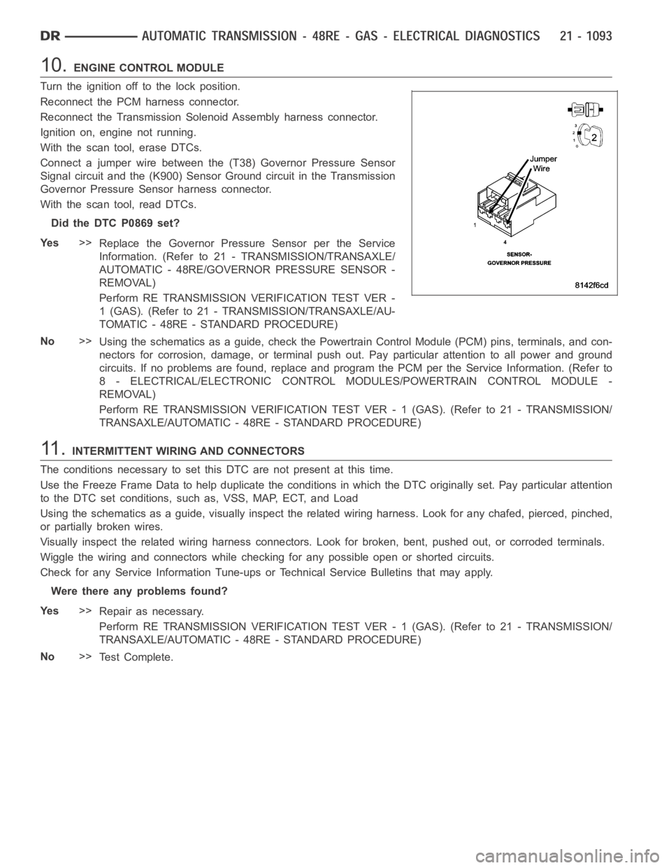 DODGE RAM SRT-10 2006  Service Repair Manual 10.ENGINE CONTROL MODULE
Turn the ignition off to the lock position.
Reconnect the PCM harness connector.
Reconnect the Transmission Solenoid Assembly harness connector.
Ignition on, engine not runnin