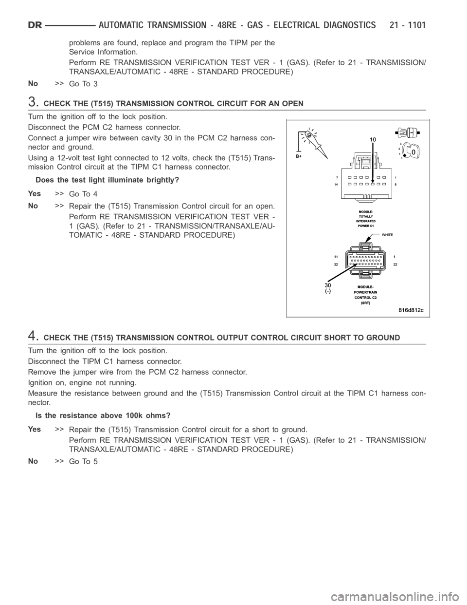 DODGE RAM SRT-10 2006 Service Repair Manual problems are found, replace and program the TIPM per the
Service Information.
Perform RE TRANSMISSION VERIFICATION TEST VER - 1 (GAS). (Refer to 21 - TRANSMISSION/
TRANSAXLE/AUTOMATIC - 48RE - STANDAR DODGE RAM SRT-10 2006 Service Repair Manual problems are found, replace and program the TIPM per the
Service Information.
Perform RE TRANSMISSION VERIFICATION TEST VER - 1 (GAS). (Refer to 21 - TRANSMISSION/
TRANSAXLE/AUTOMATIC - 48RE - STANDAR