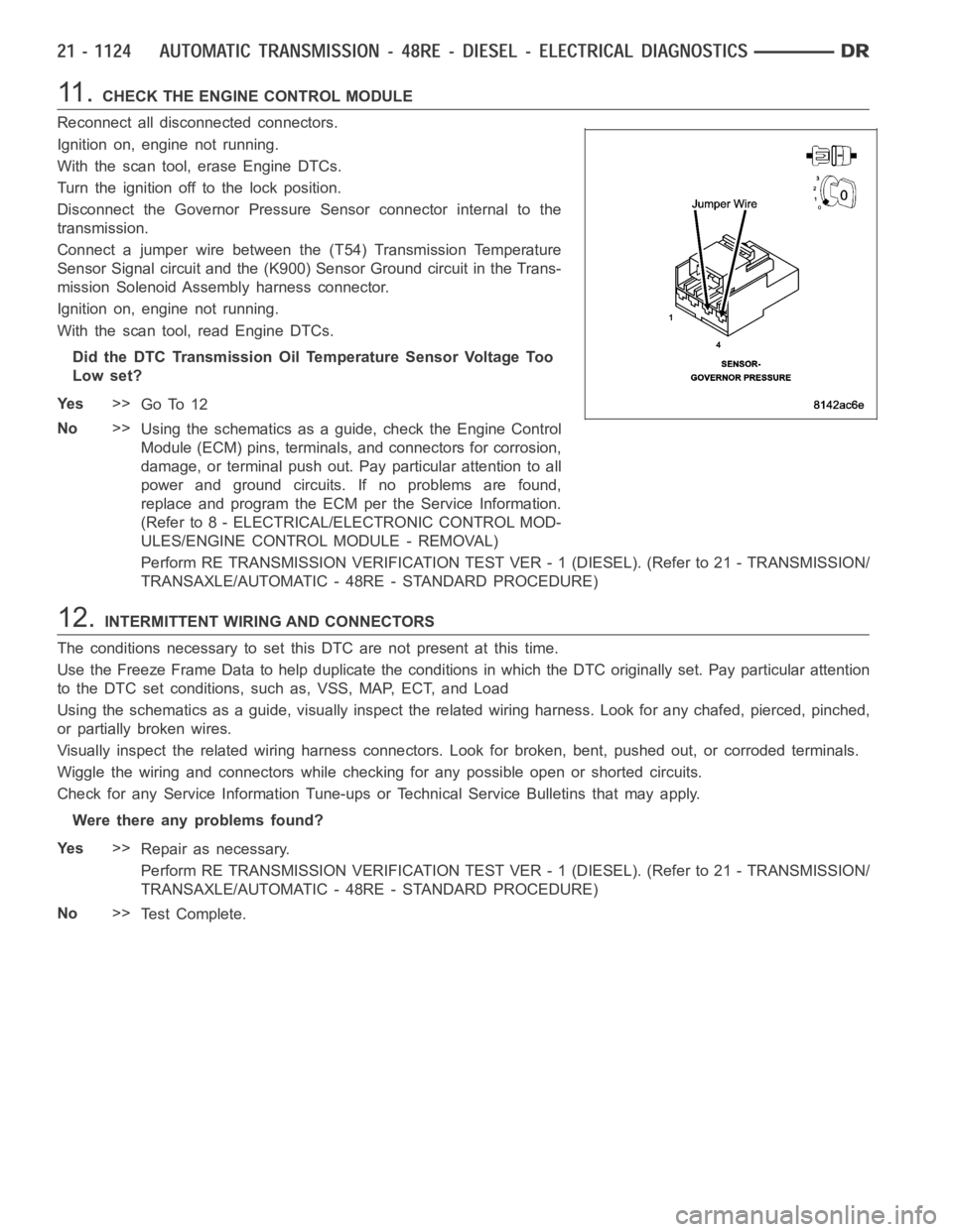 DODGE RAM SRT-10 2006 Service Repair Manual 11 .CHECK THE ENGINE CONTROL MODULE
Reconnect all disconnected connectors.
Ignition on, engine not running.
With the scan tool, erase Engine DTCs.
Turn the ignition off to the lock position.
Disconnec DODGE RAM SRT-10 2006 Service Repair Manual 11 .CHECK THE ENGINE CONTROL MODULE
Reconnect all disconnected connectors.
Ignition on, engine not running.
With the scan tool, erase Engine DTCs.
Turn the ignition off to the lock position.
Disconnec