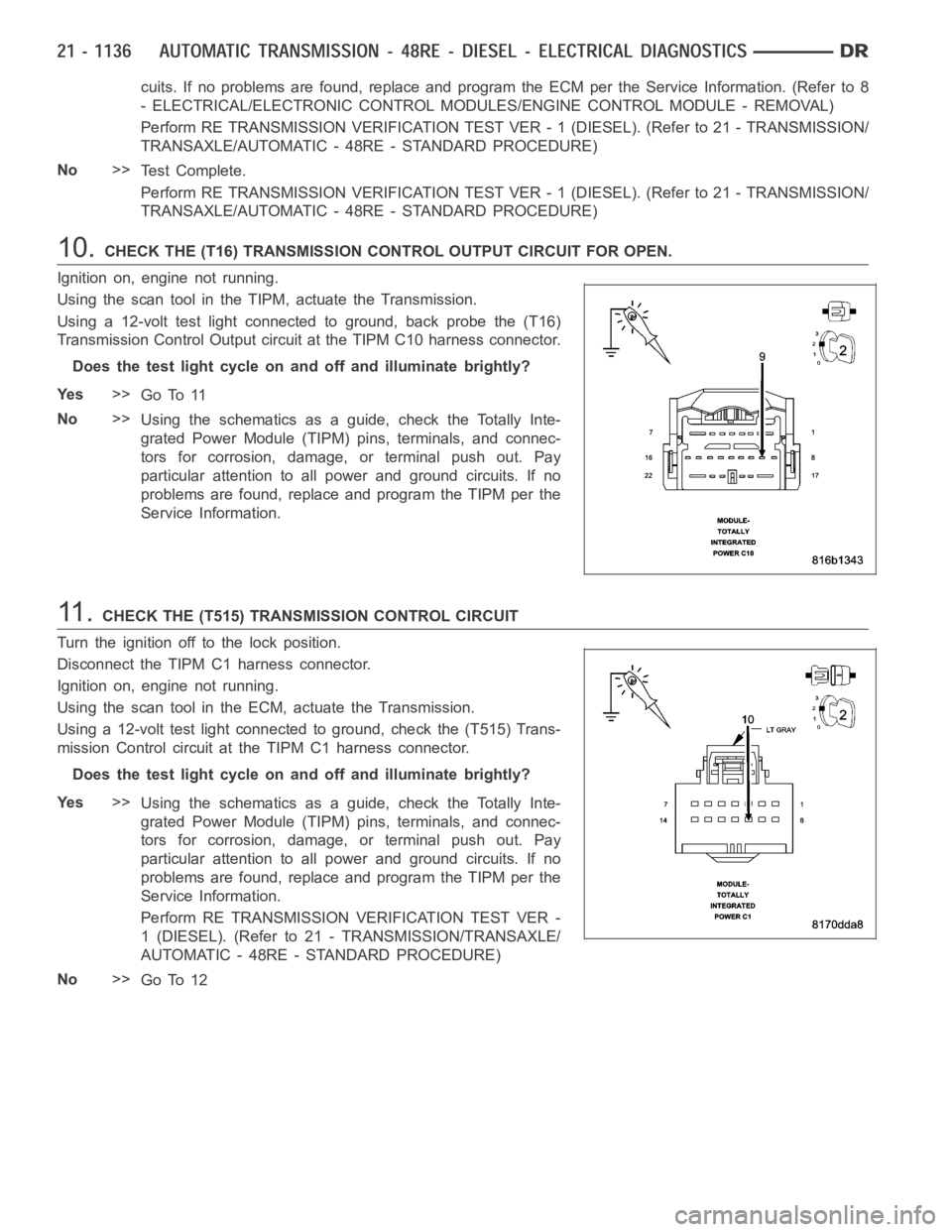 DODGE RAM SRT-10 2006  Service Repair Manual cuits. If no problems are found, replace and program the ECM per the ServiceInformation. (Refer to 8
- ELECTRICAL/ELECTRONIC CONTROL MODULES/ENGINE CONTROL MODULE - REMOVAL)
Perform RE TRANSMISSION VE