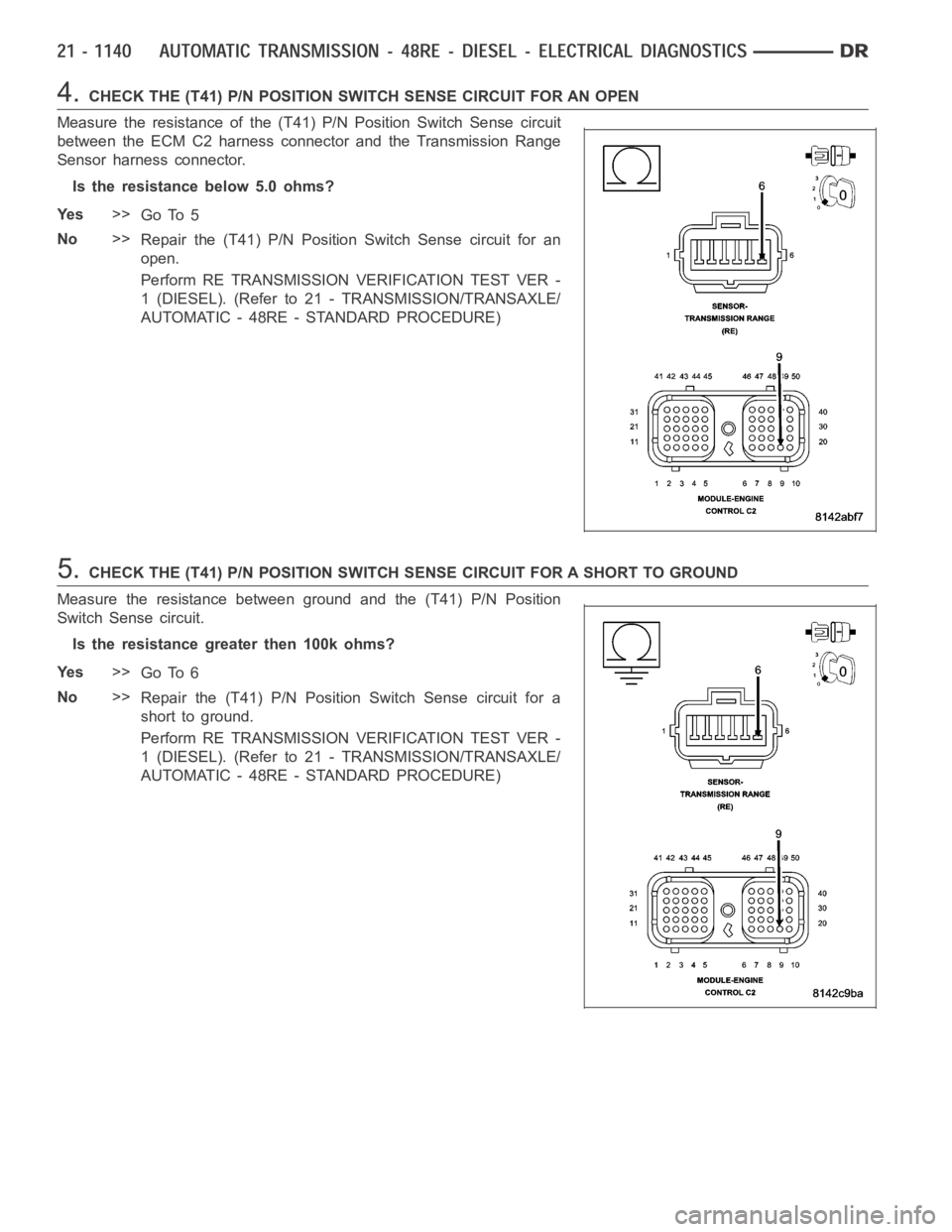 DODGE RAM SRT-10 2006  Service Repair Manual 4.CHECK THE (T41) P/N POSITION SWITCH SENSE CIRCUIT FOR AN OPEN
Measure the resistance of the (T41) P/N Position Switch Sense circuit
between the ECM C2 harness connector and the Transmission Range
Se