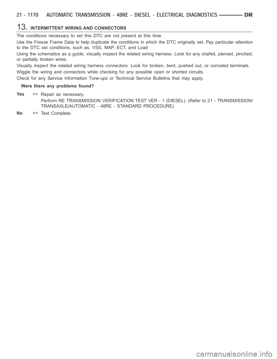 DODGE RAM SRT-10 2006  Service Repair Manual 13.INTERMITTENT WIRING AND CONNECTORS
The conditions necessary to set this DTC are not present at this time.
Use the Freeze Frame Data to help duplicate the conditions in which the DTC originally set.