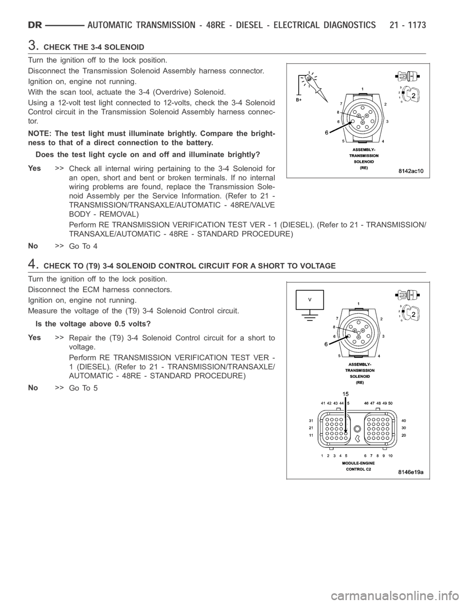 DODGE RAM SRT-10 2006 Service Repair Manual 3.CHECK THE 3-4 SOLENOID
Turn the ignition off to the lock position.
Disconnect the Transmission Solenoid Assembly harness connector.
Ignition on, engine not running.
With the scan tool, actuate the 3 DODGE RAM SRT-10 2006 Service Repair Manual 3.CHECK THE 3-4 SOLENOID
Turn the ignition off to the lock position.
Disconnect the Transmission Solenoid Assembly harness connector.
Ignition on, engine not running.
With the scan tool, actuate the 3