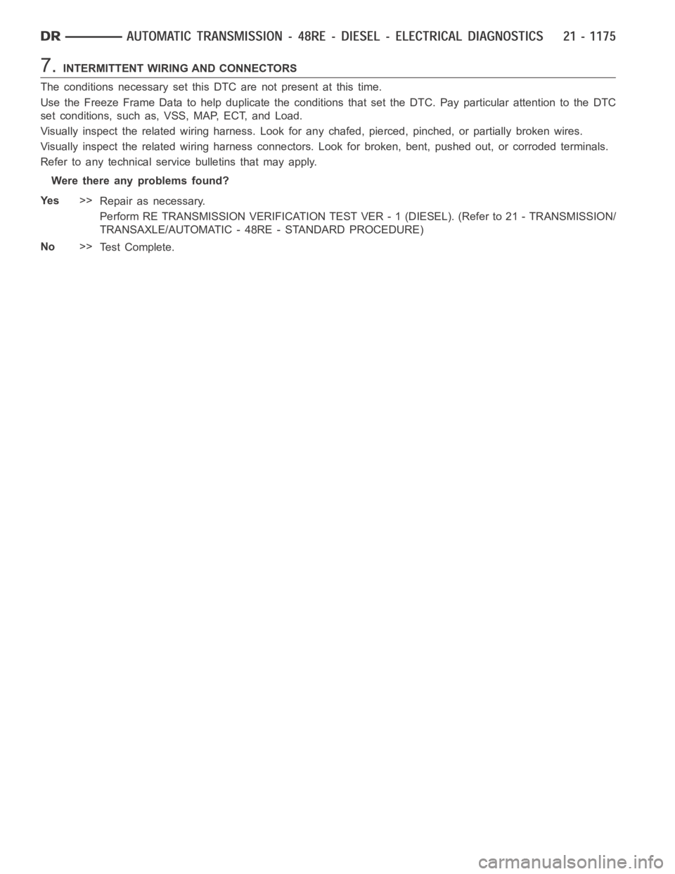 DODGE RAM SRT-10 2006  Service Repair Manual 7.INTERMITTENT WIRING AND CONNECTORS
The conditions necessary set this DTC are not present at this time.
Use the Freeze Frame Data to help duplicate the conditions that set the DTC.Pay particular atte