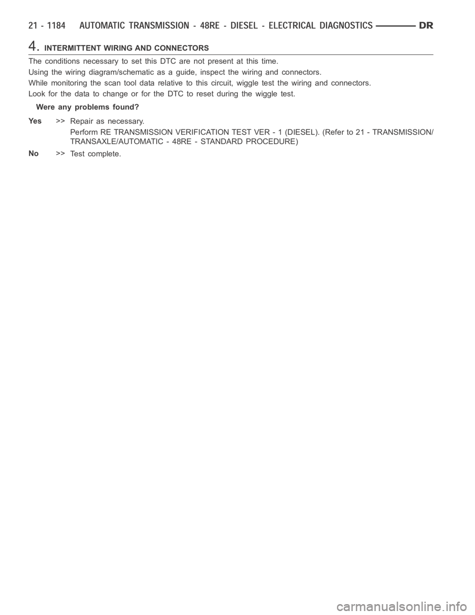 DODGE RAM SRT-10 2006  Service Repair Manual 4.INTERMITTENT WIRING AND CONNECTORS
The conditions necessary to set this DTC are not present at this time.
Using the wiring diagram/schematic as a guide, inspect the wiring and connectors.
While moni