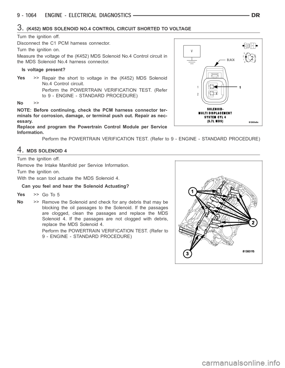 DODGE RAM SRT-10 2006 Service Repair Manual 3.(K452) MDS SOLENOID NO.4 CONTROL CIRCUIT SHORTED TO VOLTAGE
Turn the ignition off.
Disconnect the C1 PCM harness connector.
Turn the ignition on.
Measure the voltage of the (K452) MDS Solenoid No.4 DODGE RAM SRT-10 2006 Service Repair Manual 3.(K452) MDS SOLENOID NO.4 CONTROL CIRCUIT SHORTED TO VOLTAGE
Turn the ignition off.
Disconnect the C1 PCM harness connector.
Turn the ignition on.
Measure the voltage of the (K452) MDS Solenoid No.4