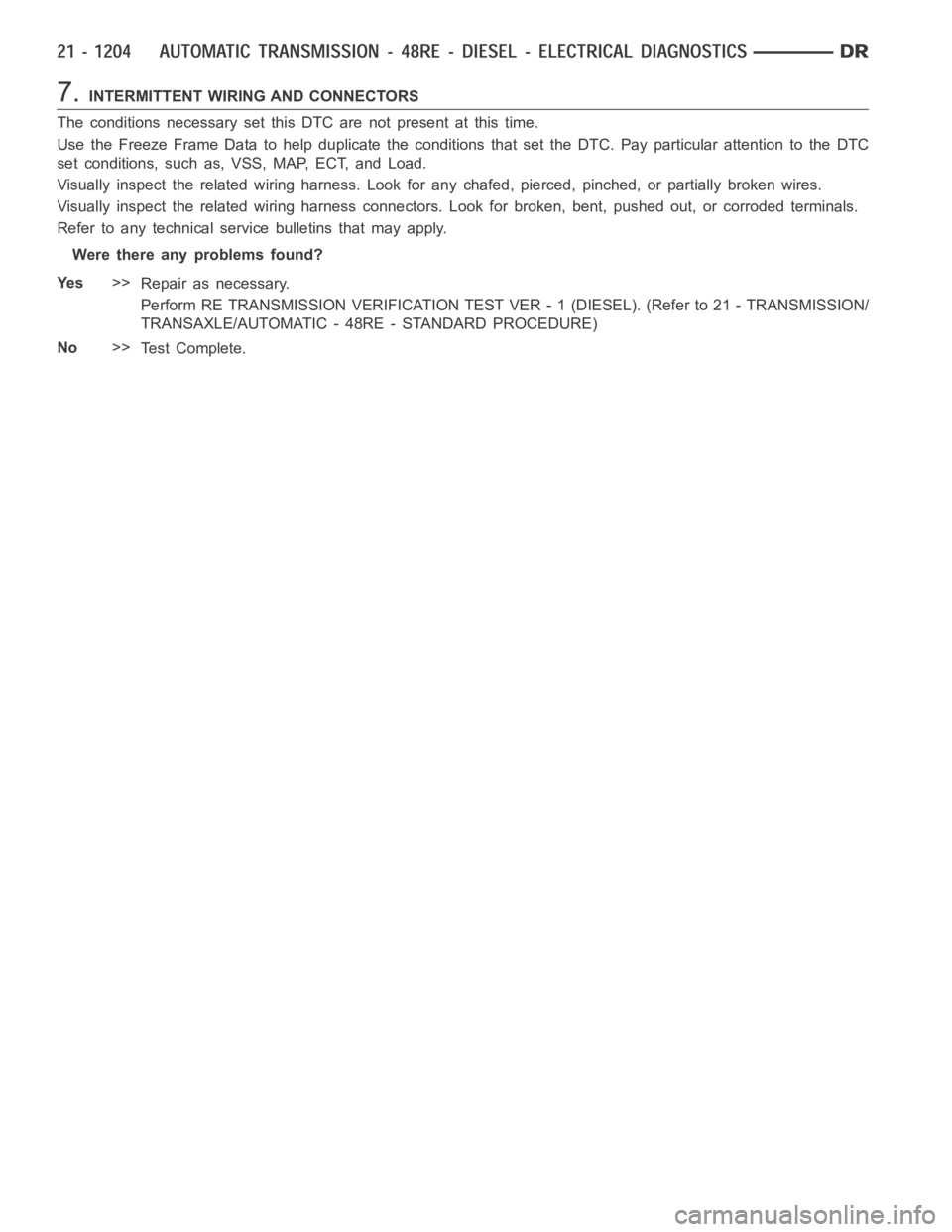 DODGE RAM SRT-10 2006  Service Repair Manual 7.INTERMITTENT WIRING AND CONNECTORS
The conditions necessary set this DTC are not present at this time.
Use the Freeze Frame Data to help duplicate the conditions that set the DTC.Pay particular atte
