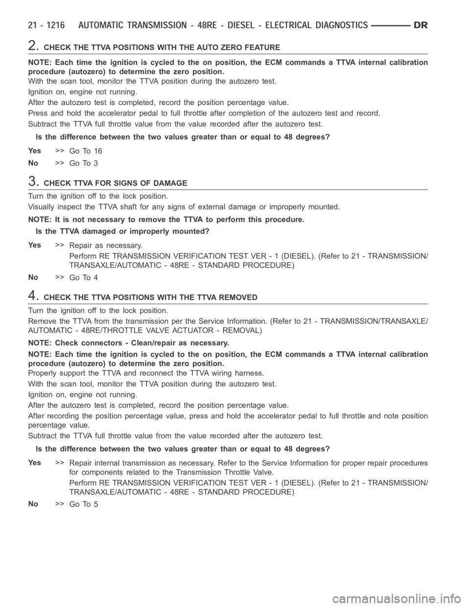 DODGE RAM SRT-10 2006 Service Repair Manual 2.CHECK THE TTVA POSITIONS WITH THE AUTO ZERO FEATURE
NOTE: Each time the ignition is cycled to the on position, the ECM commands aTTVA internal calibration
procedure (autozero) to determine the zero DODGE RAM SRT-10 2006 Service Repair Manual 2.CHECK THE TTVA POSITIONS WITH THE AUTO ZERO FEATURE
NOTE: Each time the ignition is cycled to the on position, the ECM commands aTTVA internal calibration
procedure (autozero) to determine the zero