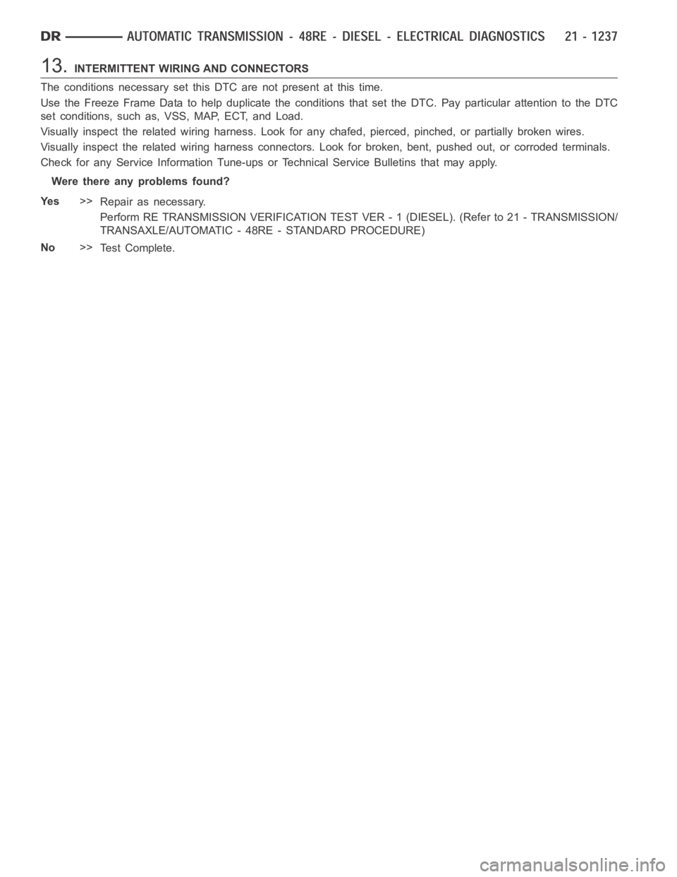 DODGE RAM SRT-10 2006  Service Repair Manual 13.INTERMITTENT WIRING AND CONNECTORS
The conditions necessary set this DTC are not present at this time.
Use the Freeze Frame Data to help duplicate the conditions that set the DTC.Pay particular att