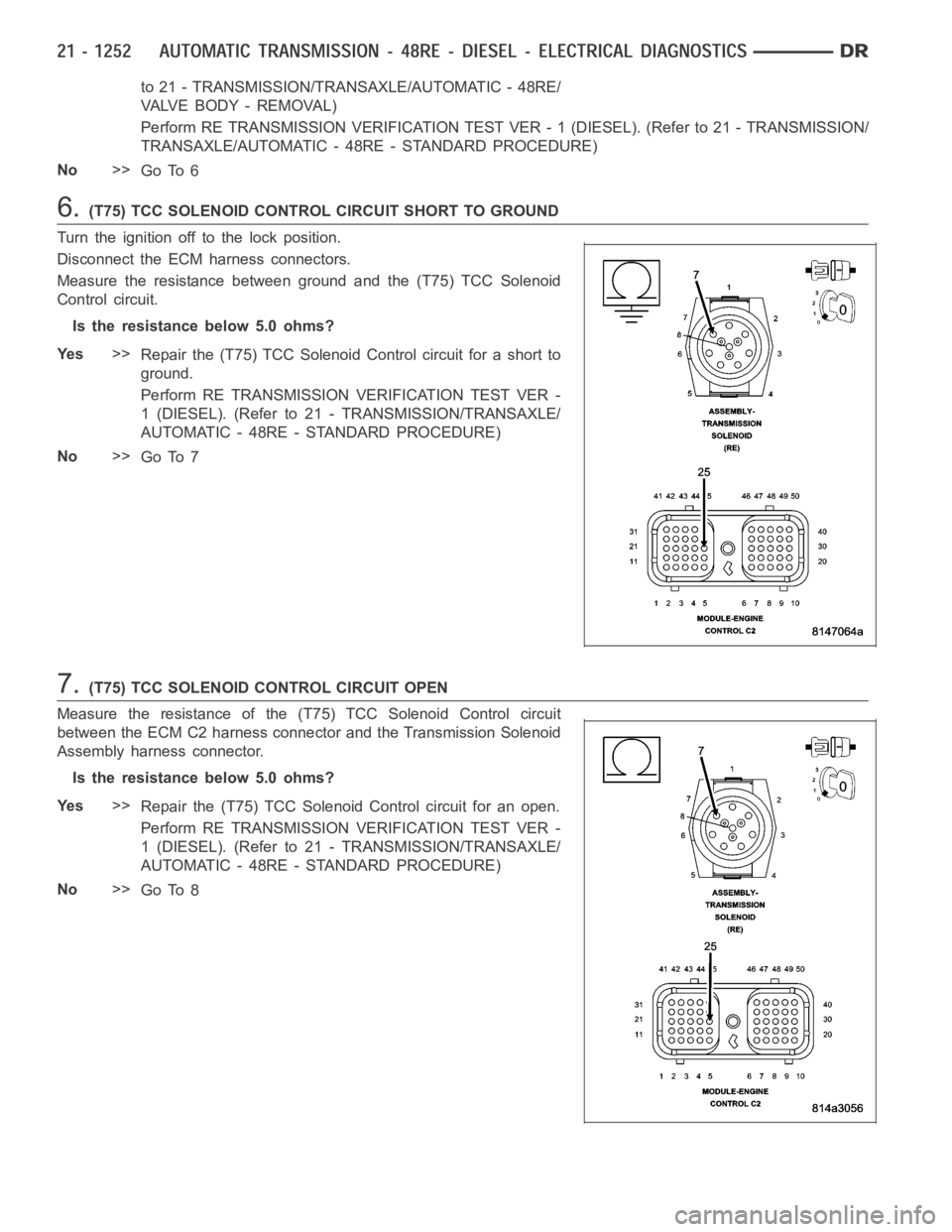 DODGE RAM SRT-10 2006 Service Repair Manual to 21 - TRANSMISSION/TRANSAXLE/AUTOMATIC - 48RE/
VA LV E B O D Y - R E M O VA L )
Perform RE TRANSMISSION VERIFICATION TEST VER - 1 (DIESEL). (Refer to 21 - TRANSMISSION/
TRANSAXLE/AUTOMATIC - 48RE - DODGE RAM SRT-10 2006 Service Repair Manual to 21 - TRANSMISSION/TRANSAXLE/AUTOMATIC - 48RE/
VA LV E B O D Y - R E M O VA L )
Perform RE TRANSMISSION VERIFICATION TEST VER - 1 (DIESEL). (Refer to 21 - TRANSMISSION/
TRANSAXLE/AUTOMATIC - 48RE -