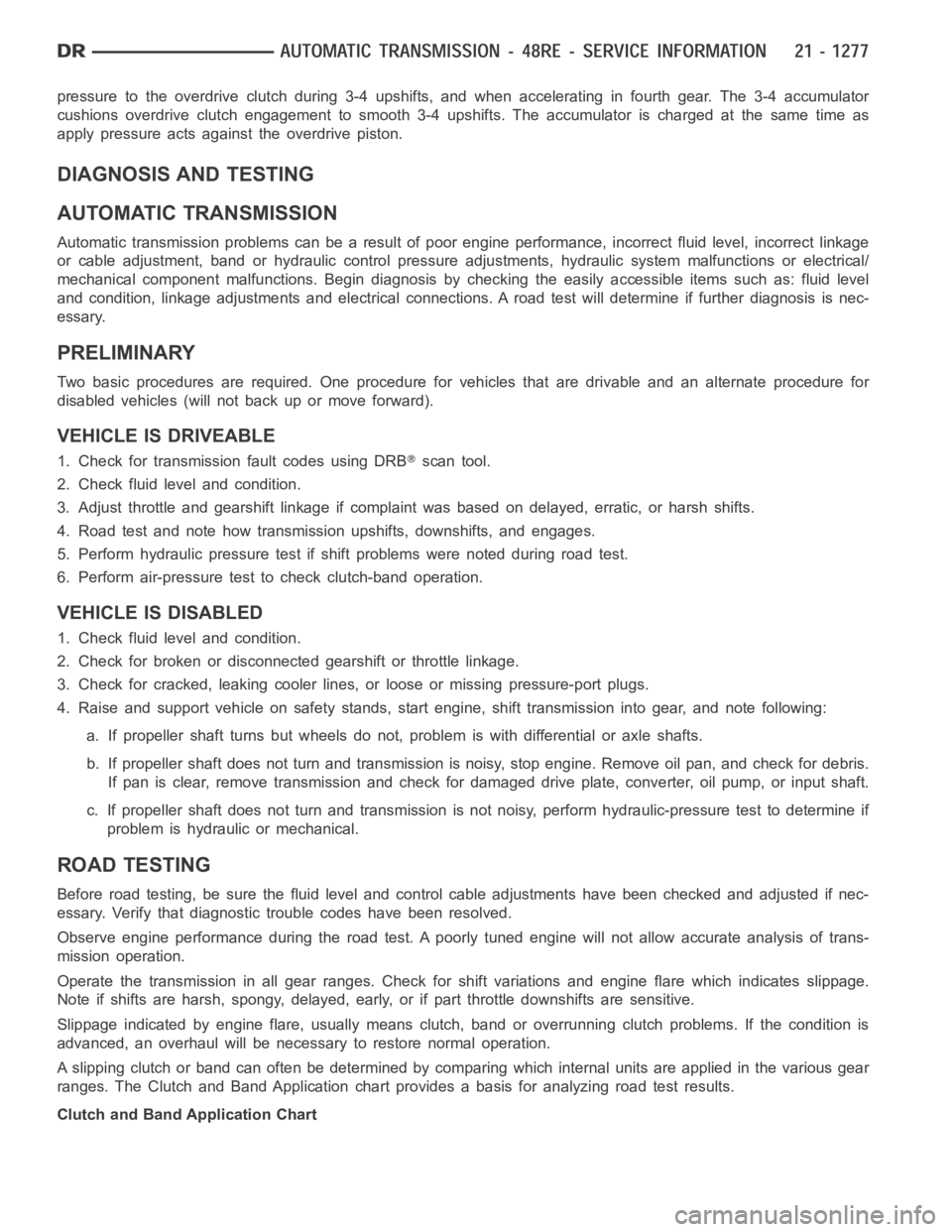 DODGE RAM SRT-10 2006  Service Repair Manual pressure to the overdrive clutch during 3-4 upshifts, and when accelerating in fourth gear. The 3-4 accumulator
cushions overdrive clutch engagement to smooth 3-4 upshifts. The accumulator is charged 
