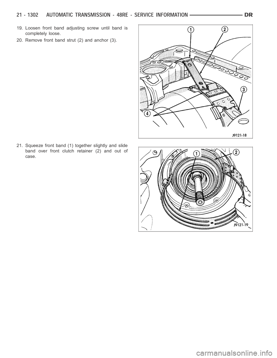 DODGE RAM SRT-10 2006  Service Repair Manual 19. Loosen front band adjusting screw until band is
completely loose.
20. Remove front band strut (2) and anchor (3).
21. Squeeze front band (1) together slightly and slide
band over front clutch reta