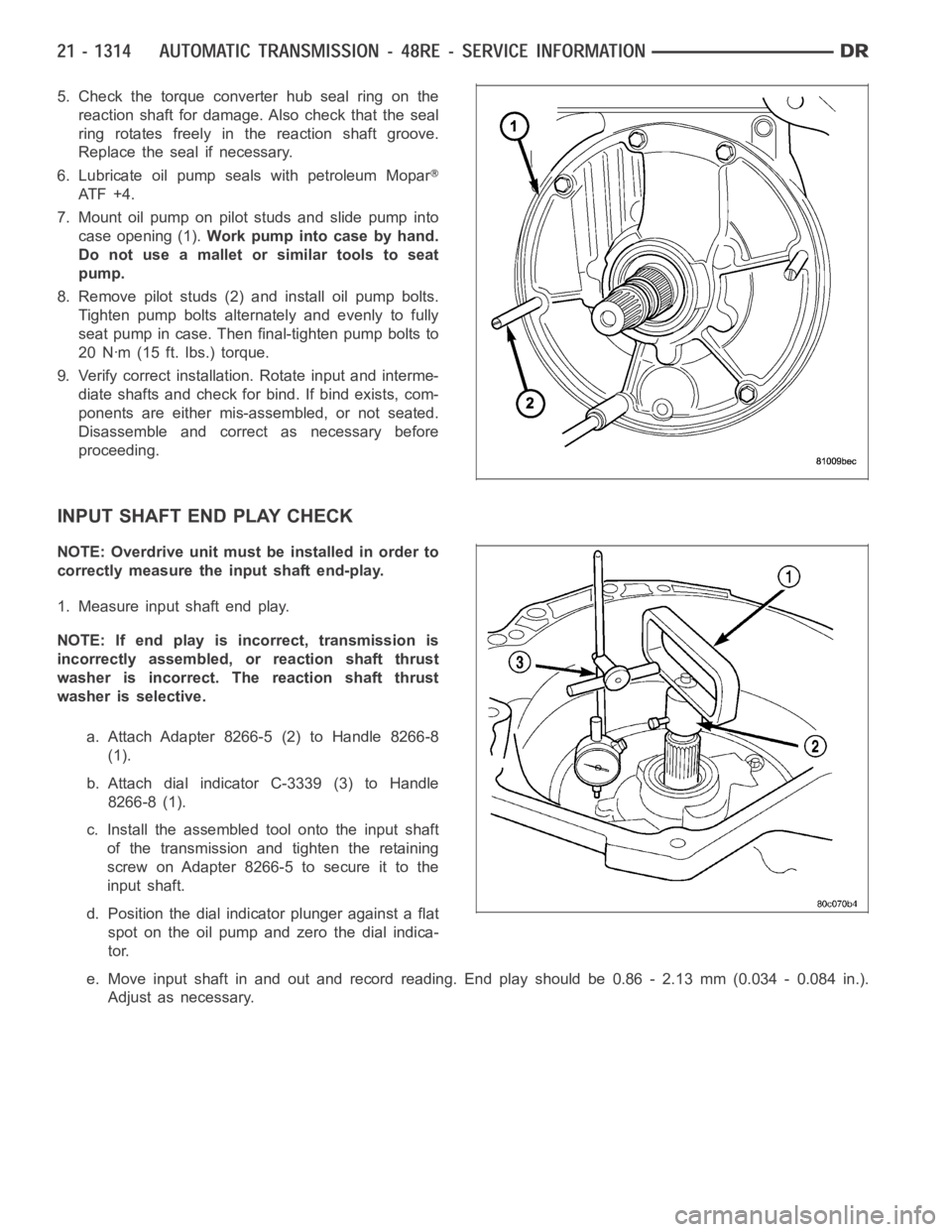 DODGE RAM SRT-10 2006 Service Repair Manual 5. Check the torque converter hub seal ring on the
reaction shaft for damage. Also check that the seal
ring rotates freely in the reaction shaft groove.
Replace the seal if necessary.
6. Lubricate oil DODGE RAM SRT-10 2006 Service Repair Manual 5. Check the torque converter hub seal ring on the
reaction shaft for damage. Also check that the seal
ring rotates freely in the reaction shaft groove.
Replace the seal if necessary.
6. Lubricate oil