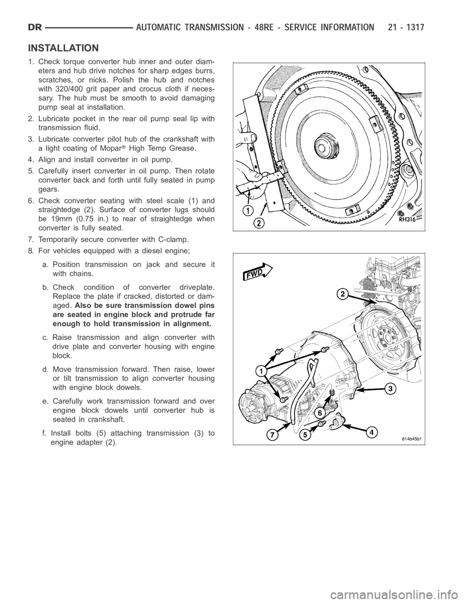 DODGE RAM SRT-10 2006 Service Repair Manual INSTALLATION
1. Check torque converter hub inner and outer diam-
eters and hub drive notches for sharp edges burrs,
scratches, or nicks. Polish the hub and notches
with 320/400 grit paper and crocus c DODGE RAM SRT-10 2006 Service Repair Manual INSTALLATION
1. Check torque converter hub inner and outer diam-
eters and hub drive notches for sharp edges burrs,
scratches, or nicks. Polish the hub and notches
with 320/400 grit paper and crocus c