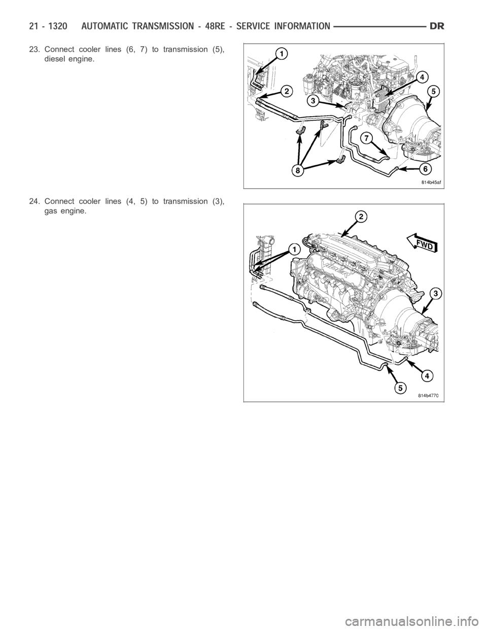 DODGE RAM SRT-10 2006  Service Repair Manual 23. Connect cooler lines (6, 7) to transmission (5),
diesel engine.
24. Connect cooler lines (4, 5) to transmission (3),
gas engine. 