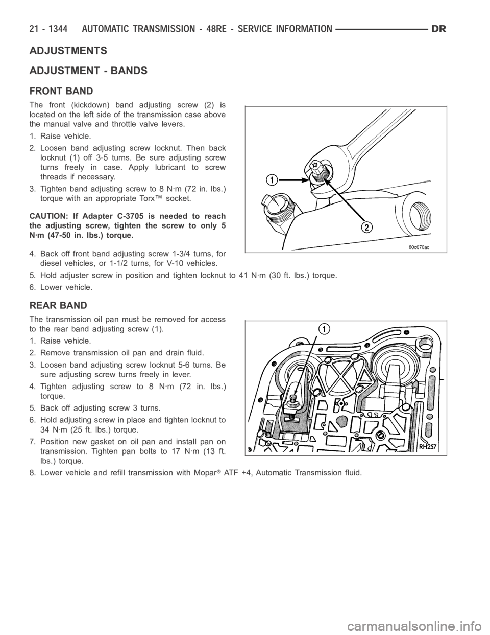 DODGE RAM SRT-10 2006 Service Repair Manual ADJUSTMENTS
ADJUSTMENT - BANDS
FRONT BAND
The front (kickdown) band adjusting screw (2) is
located on the left side of the transmission case above
the manual valve and throttle valve levers.
1. Raise DODGE RAM SRT-10 2006 Service Repair Manual ADJUSTMENTS
ADJUSTMENT - BANDS
FRONT BAND
The front (kickdown) band adjusting screw (2) is
located on the left side of the transmission case above
the manual valve and throttle valve levers.
1. Raise