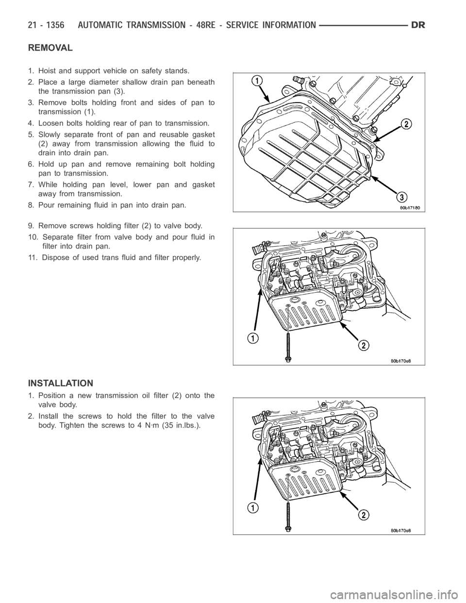 DODGE RAM SRT-10 2006  Service Repair Manual REMOVAL
1. Hoist and support vehicle on safety stands.
2. Place a large diameter shallow drain pan beneath
the transmission pan (3).
3. Remove bolts holding front and sides of pan to
transmission (1).