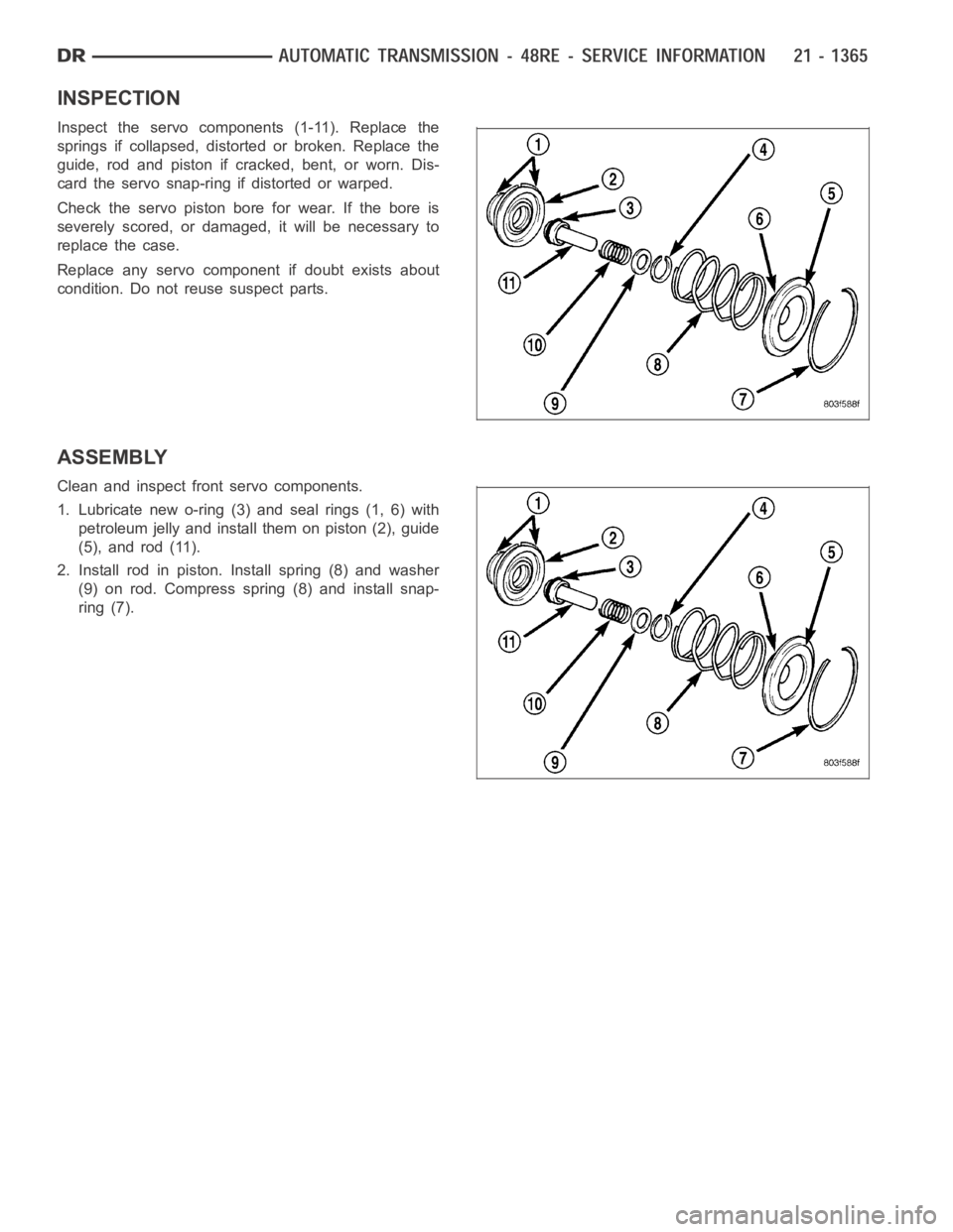 DODGE RAM SRT-10 2006  Service Repair Manual INSPECTION
Inspect the servo components (1-11). Replace the
springs if collapsed, distorted or broken. Replace the
guide, rod and piston if cracked, bent, or worn. Dis-
card the servo snap-ring if dis